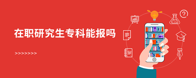 在職研究生專科能報嗎 在職研究生專科能報嗎