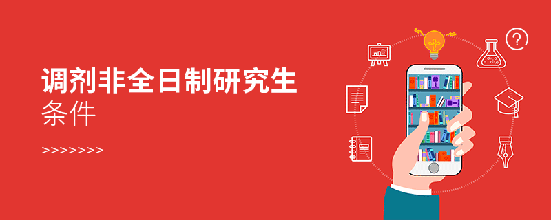 調劑非全日制研究生條件 調劑非全日制研究生條件