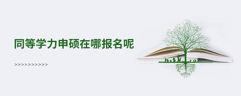 同等學(xué)力申碩在哪報名呢 同等學(xué)力申碩在哪報名呢