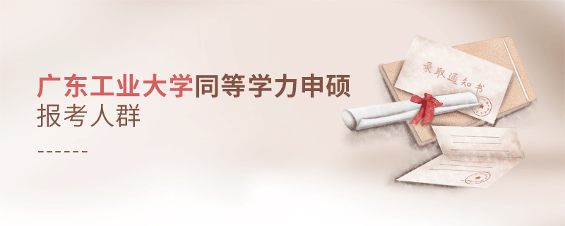 報考廣東工業大學同等學力申碩的都是哪些人？