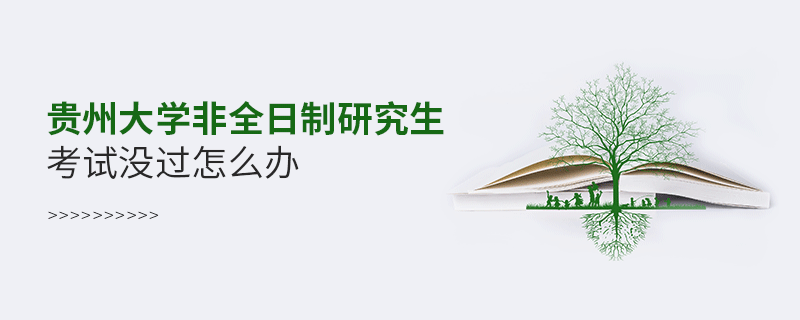 貴州大學(xué)非全日制研究生考試沒過怎么辦