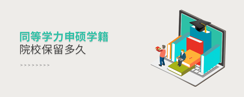 同等學(xué)力申碩學(xué)籍院校保留多久 同等學(xué)力申碩學(xué)籍院校保留多久