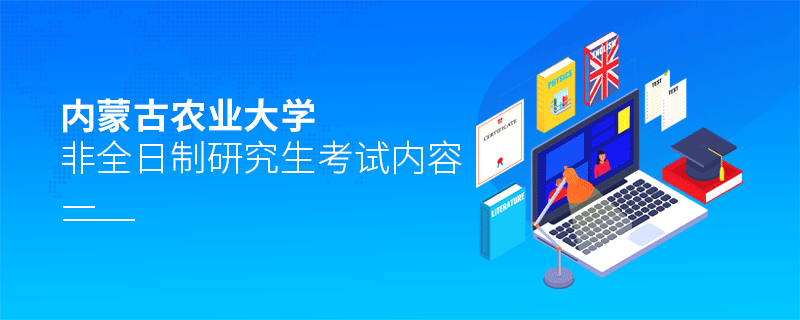 內蒙古農業大學非全日制研究生考試內容 內蒙古農業大學非全日制研究生考試內容