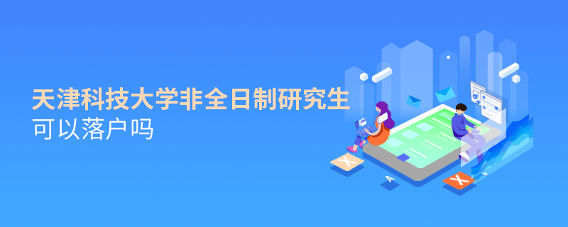 在職報考天津科技大學非全日制研究生可以落戶嗎？