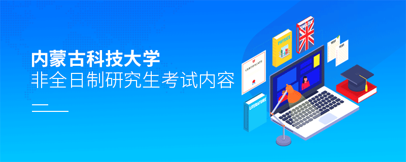 內(nèi)蒙古科技大學非全日制研究生考試內(nèi)容有哪些？