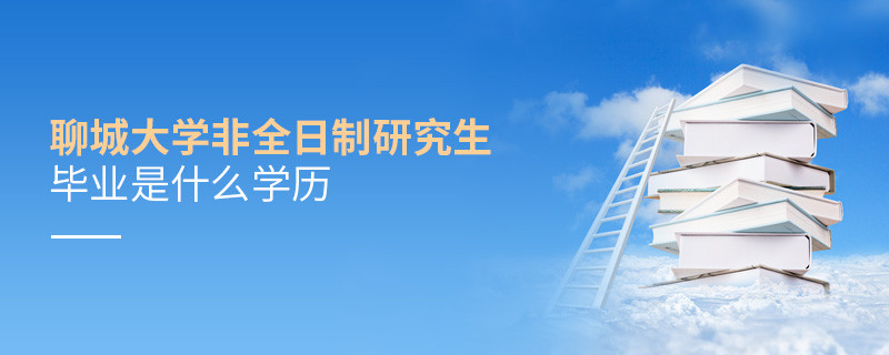 報考聊城大學非全日制研究生畢業屬于什么學歷？