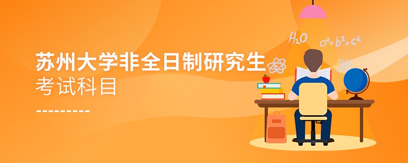報考蘇州大學非全日制研究生考試科目有哪些？