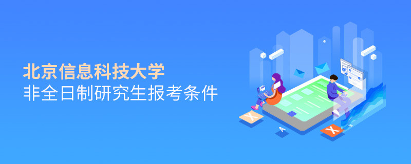 北京信息科技大學非全日制研究生報考條件有哪些？