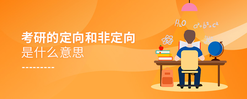 考研的定向和非定向是什么意思 考研的定向和非定向是什么意思
