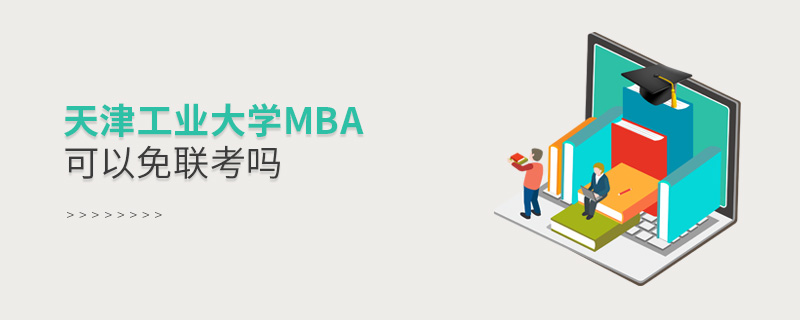 天津工業大學MBA可以免聯考嗎 天津工業大學MBA可以免聯考嗎