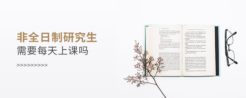 非全日制研究生需要每天上課嗎 非全日制研究生需要每天上課嗎