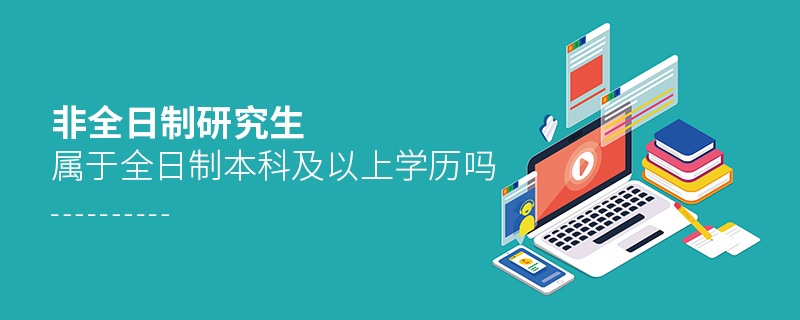 非全日制研究生屬于全日制本科及以上學(xué)歷嗎 非全日制研究生屬于全日制本科及以上學(xué)歷嗎