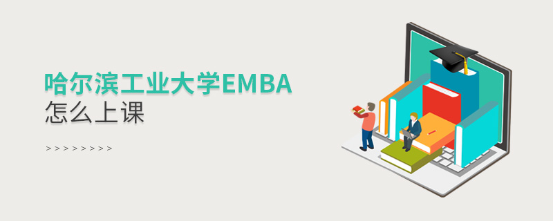 哈爾濱工業大學EMBA怎么上課 哈爾濱工業大學EMBA怎么上課