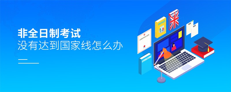 非全日制考試沒有達(dá)到國家線怎么辦
