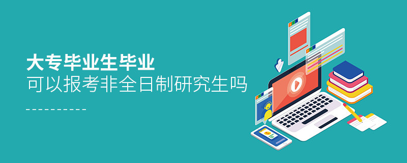 大專畢業生畢業可以報考非全日制研究生嗎