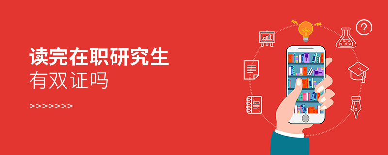 讀完在職研究生有雙證嗎 讀完在職研究生有雙證嗎