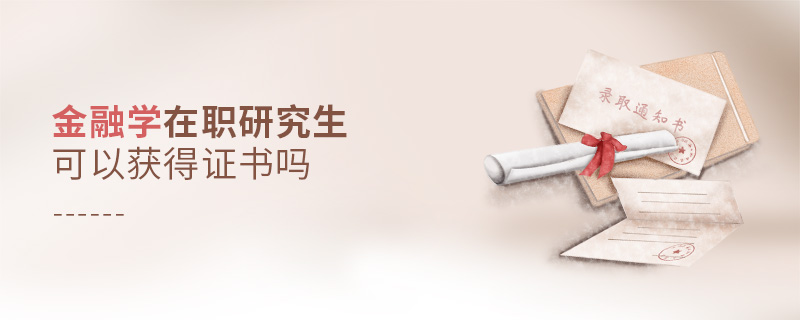 金融學在職研究生可以獲得證書嗎 金融學在職研究生可以獲得證書嗎