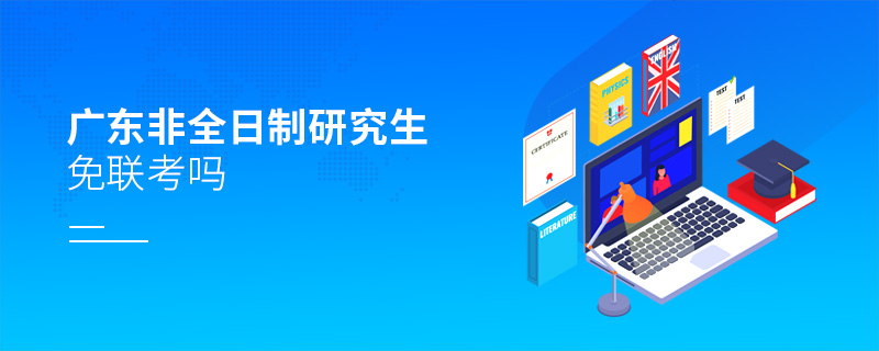 廣東非全日制研究生免聯(lián)考嗎 廣東非全日制研究生免聯(lián)考嗎