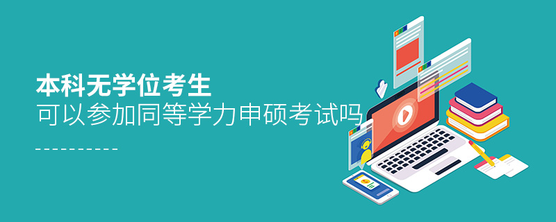 本科無學(xué)位考生可以參加同等學(xué)力申碩考試嗎 本科無學(xué)位考生可以參加同等學(xué)力申碩考試嗎