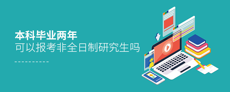本科畢業兩年可以報考非全日制研究生嗎