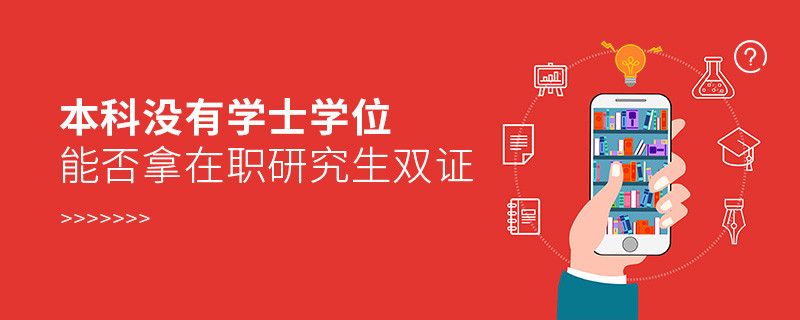 本科沒有學士學位能否拿在職研究生雙證