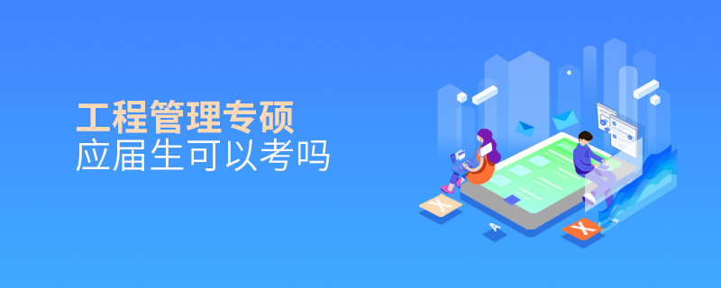 工程管理專碩應屆生可以考嗎 工程管理專碩應屆生可以考嗎