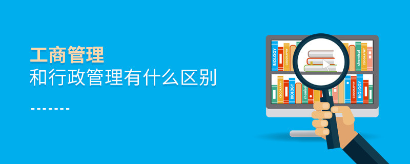 工商管理和行政管理有什么區(qū)別