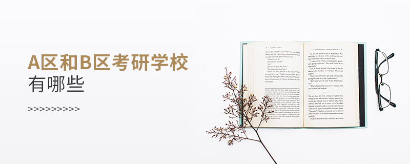 a區(qū)和b區(qū)考研學(xué)校有哪些 a區(qū)和b區(qū)考研學(xué)校有哪些