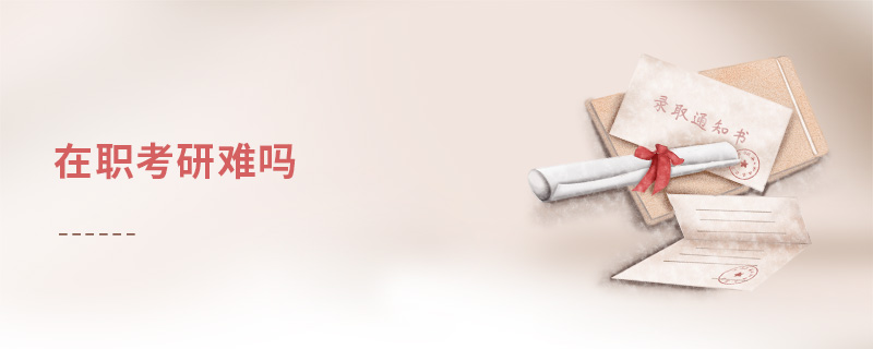 在職考研難嗎 在職考研難嗎
