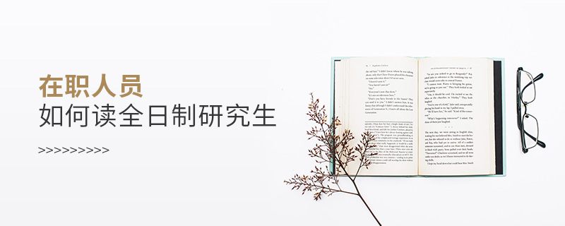 在職人員如何讀全日制研究生 在職人員如何讀全日制研究生