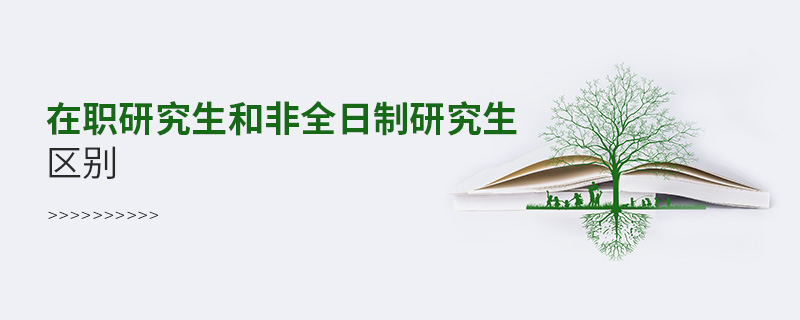 在職研究生和非全日制研究生區別 在職研究生和非全日制研究生區別