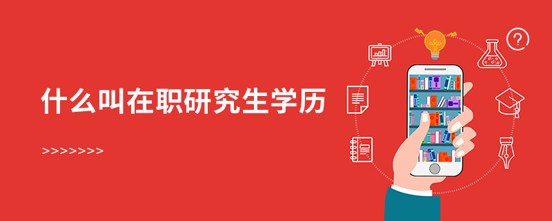 什么叫在職研究生學歷 什么叫在職研究生學歷