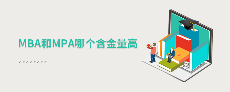 mba和mpa哪個含金量高 mba和mpa哪個含金量高