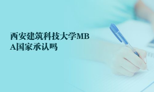 西安建筑科技大學(xué)MBA國家承認(rèn)嗎