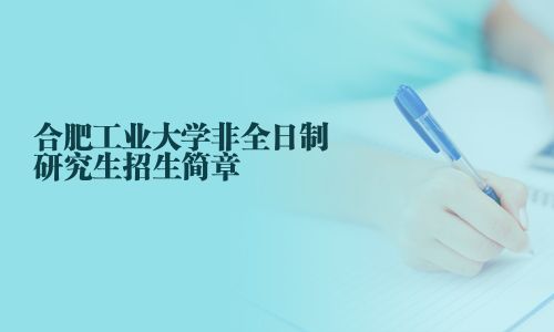 合肥工業(yè)大學(xué)非全日制研究生招生簡章