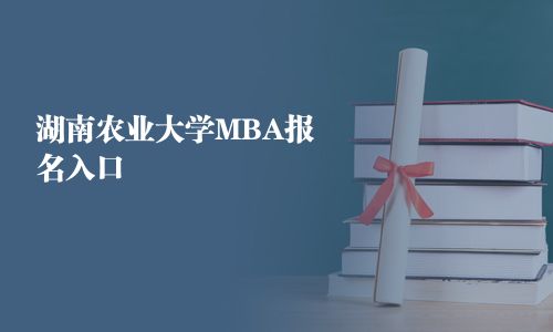 湖南農(nóng)業(yè)大學(xué)MBA報(bào)名入口