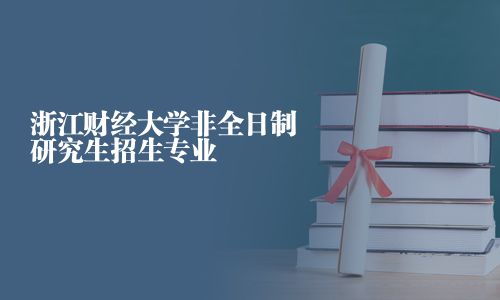 浙江財(cái)經(jīng)大學(xué)非全日制研究生招生專業(yè)