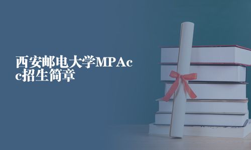 西安郵電大學(xué)MPAcc招生簡(jiǎn)章