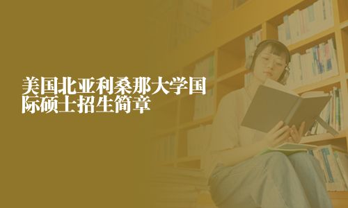 美國北亞利桑那大學國際碩士招生簡章