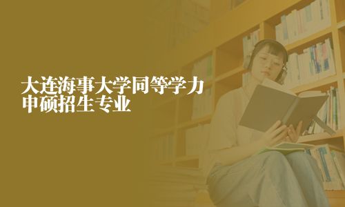 大連海事大學同等學力申碩招生專業