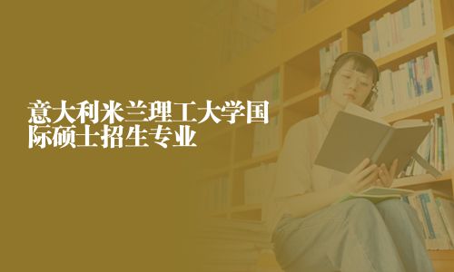 意大利米蘭理工大學國際碩士招生專業