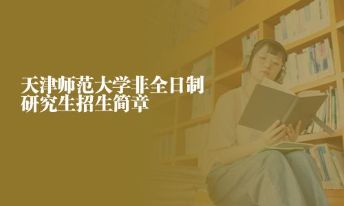天津師范大學非全日制研究生招生簡章