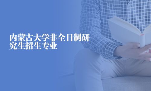 內(nèi)蒙古大學非全日制研究生招生專業(yè)
