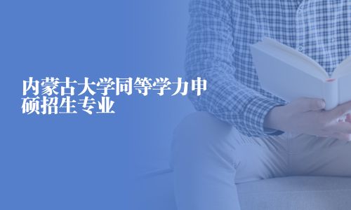 內蒙古大學同等學力申碩招生專業