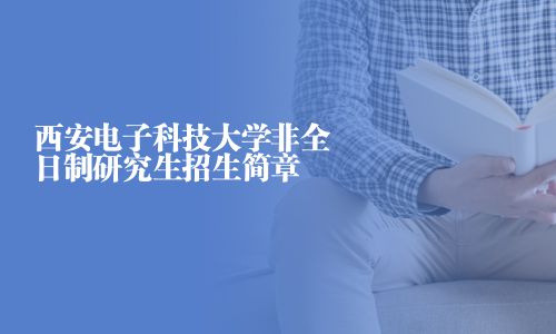 西安電子科技大學(xué)非全日制研究生招生簡(jiǎn)章