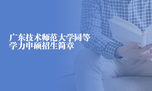 廣東技術師范大學同等學力申碩招生簡章