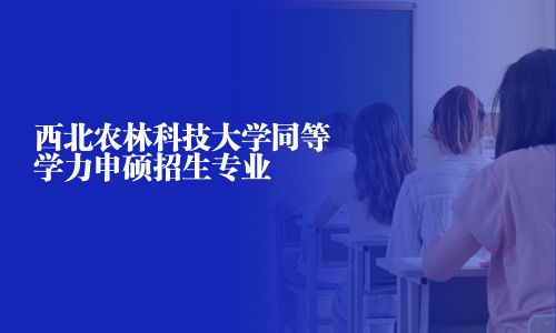 西北農林科技大學同等學力申碩招生專業