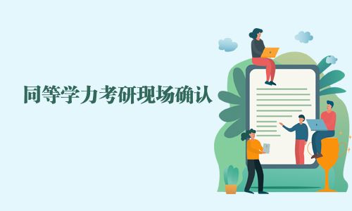 同等學(xué)力考研現(xiàn)場(chǎng)確認(rèn)