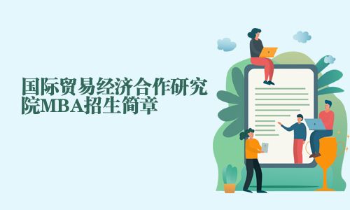 國(guó)際貿(mào)易經(jīng)濟(jì)合作研究院MBA招生簡(jiǎn)章