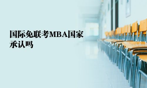 國際免聯(lián)考MBA國家承認嗎